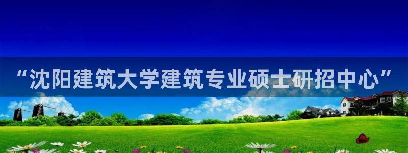 顺盈娱乐招商下原判官333OO：“沈阳建筑大学建筑专业硕士研招中心”