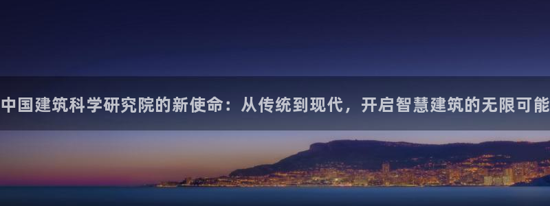 清远顺盈娱乐酒店电话：中国建筑科学研究院的新使命：从传统到现代，开启智慧建筑的无限可能